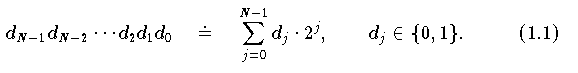 \begin{equation}
\label{eqn:01.1}
      d_{N-1} d_{N-2} \cdots d_{2} d_{1} d_{0} \quad\doteq\quad
      \sum_{j=0}^{N-1} d_{j}\cdot 2^{j}, \qquad  d_j \in \{0,1\}.
\end{equation}