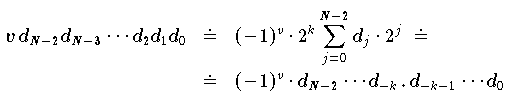 \begin{eqnarray}
    v\,d_{N-2} d_{N-3} \cdots d_{2} d_{1} d_0 & \doteq & (-1)^v \cdot 2^{k}
    \sum_{j=0}^{N-2} d_{j}\cdot 2^{j}\,\,\doteq \label{eqn:s133}\\
    & \doteq & (-1)^v \cdot d_{N-2} \cdots d_{-k}\hspace{0.5mm}
    \mbox{\bf .}\hspace{0.5mm} d_{-k-1} \cdots d_{0}\nonumber
\end{eqnarray}