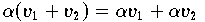 $\alpha (v_{1} + v_{2}) = \alpha v_{1} + \alpha v_{2}\quad$