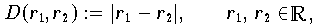 D(r_{1},r_{2}) := |r_{1} - r_{2}|, \qquad r_{1},\,r_{2} \in \R,