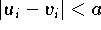 $|u_{i} - v_{i}| < a$