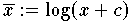 $\overline{x} := \log (x + c)$