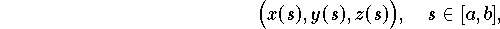 $$
      \Bigl( x(s),y(s),z(s) \Bigr), \quad s \in [a,b],
$$
