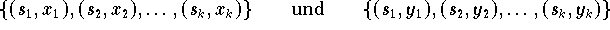 $$
      \{ (s_{1},x_{1}), (s_{2},x_{2}), \ldots, (s_{k},x_{k}) \} \qquad
           \mbox{und} \qquad                                          
      \{ (s_{1},y_{1}), (s_{2},y_{2}), \ldots, (s_{k},y_{k}) \}       
$$