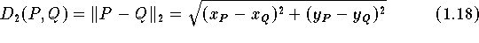 \begin{equation}
\label{eqn:euklpara}                                           
      D_{2}(P,Q) = \|P - Q\|_{2} = \sqrt{(x_{P} - x_{Q})^{2} + 
                   (y_{P} - y_{Q})^{2}}                        
\end{equation}