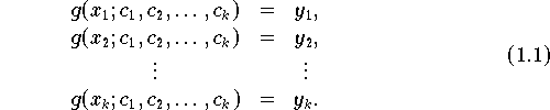 \begin{equation}
\label{eqn:interpol}                        
\begin{array}{ccc}                          
   g(x_1;c_1,c_2,\ldots,c_k) & = & y_1, \\  
   g(x_2;c_1,c_2,\ldots,c_k) & = & y_2, \\  
   \vdots                    &   & \vdots \\
   g(x_k;c_1,c_2,\ldots,c_k) & = & y_k.     
\end{array}                                 
\end{equation}