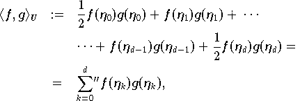 \langle f,g\rangle _{U} & :=  & \frac{1}{2}f(\eta_{0})g(\eta_{0}) + f(\eta_{1})g(\eta_{1})
	   + \, \cdots \nonumber \\
           &    & \cdots + f(\eta_{d-1})g(\eta_{d-1}) +
	     \frac{1}{2}f(\eta_{d})g(\eta_{d}) = \nonumber \\
           &  = & {\sum_{k=0}^{d}}\mbox{}'' f(\eta_{k})g(\eta_{k}),
             \label{eqn:spezinnerprod2}