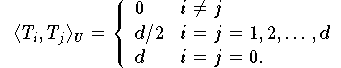 \langle T_{i},T_{j}\rangle _{U} =
       \left\{\begin{array}{ll}
       0 & i \not= j \\
       d/2 & i = j = 1, 2, \dots, d \\
       d & i = j = 0.