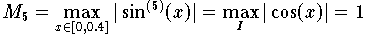  M_5 = \max \limits_{x \in [0, 0.4]} |\sin^{(5)}(x)| =    \max \limits_I |\cos(x)| = 1