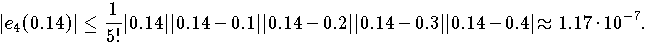 |e_4(0.14)| \leq \frac{1}{5!}
|0.14||0.14-0.1||0.14-0.2||0.14-0.3||0.14-0.4| \approx 1.17 \cdot 10^{-7}.
