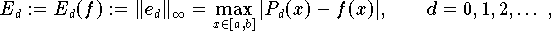 	E_d := E_d(f) :=  \| e_d \|_{\infty}
			   = \max \limits_{x \in [a,b]} |P_d(x) - f(x)|,
			      \qquad d=0,1,2,\dots\,,