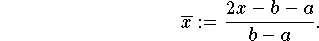 \overline{x} := \frac{2x - b - a}{b - a}.