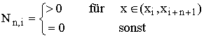 $N_{n,i}=\left\{ \matrix >0\text{ }f\ddot ur\text{ }x\in \left(
x_i,x_{i+n+1}\right)  \\ =0\text{ }sonst\text{ }\endmatrix \right\} $