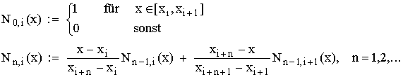 $N_{n,i}(x):=\left\{ \matrix 1\text{ }f\ddot ur\text{ }x\in \left[
x_i,x_{i+1}\right]  \\ 0\text{ }sonst\endmatrix \right\} $
$N_{n,i}(x):=\frac{x-x_i}{x_{i+n}-x_i}N_{n-1,i}(x)+\frac{x_{i+n}-x}{x_{i+n+1}-x_{i+1}}N_{n-1,i+1}(x),$
$n=1,2,...$