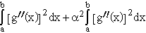 $\dint\limits_a^b\left[ g^{\prime \prime }\left( x\right) \right] ^2dx+\alpha
^2\dint\limits_a^b\left[ g^{\prime \prime }\left( x\right) \right] ^2dx$