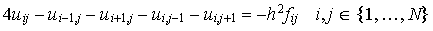  $4u_{ij}-u_{i-1,j}-u_{i+1,j}-u_{i,j-1}-u_{i,j+1}=-h^2f_{ij}\quad i,j\in \left\{ 1,\ldots ,N\right\} $ 