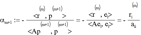 \alpha_{m+1} & := & -\frac{\langle r^{(m)},p^{(m+1)}\rangle}{\langle Ap^{(m+1)},
		p^{(m+1)}\rangle} = -\frac{\langle r^{(m)},e_i\rangle}{\langle
		Ae_i,e_i\rangle}= -\frac{r_i^{(m)}}{a_{ii}}\nonumber\\[1ex]