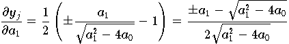 \[
    \frac{\partial y_j}{\partial a_1} = \frac{1}{2}
    \left( \pm \frac{a_1}{\sqrt{a_{1}^{2} - 4a_0}} - 1
    \right) =
    \frac{\pm a_1 - \sqrt{a_{1}^{2} - 4a_0}}%
         {2 \sqrt{a_{1}^{2} - 4a_0}} \, ,
\]
