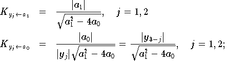 \begin{eqnarray}
  K_{y_{j} \gets a_1} & =  &
       \frac{|a_{1}|}{\sqrt{a_{1}^{2} - 4a_0}}, \quad j = 1, 2
       \label{eqn:kond7a} \\
  K_{y_{j} \gets a_0} & =  &
       \frac{|a_{0}|}{|y_j| \sqrt{a_{1}^{2} - 4a_0} } =
       \frac{|y_{3-j}|}{\sqrt{a_{1}^{2} - 4a_0} },  \quad j = 1, 2;
       \label{eqn:kond7b}
\end{eqnarray}
