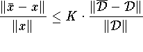 \[ %\label{eqn:124}
   \frac{\| \bar{x} - x \|}{\| x \|} \le
   K \cdot
   \frac{\|\overline{{\cal D}} - {\cal D} \|}{\| {\cal D} \|}
\]