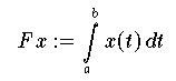 Fx := integ{a}{b}{x(t) dt}