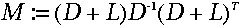 M\::= \:(D\:+\:L)D^{-1}(D\:+\:L)^{T}