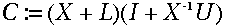 C\::= \:(X\:+\:L)(I\:+\:X^{-1}U)