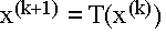 $x^{(k+1)}=T(x^{(k)})$