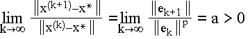 $\underset{k\rightarrow \infty }{\lim }\frac{\left\| x^{(k+1)}-x^{*}\right\|}{\left\| x^{(k)}-x^{*}\right\| }=\underset{k\rightarrow \infty }{\lim}\frac{\left\| e_{k+1}\right\| }{\left\| e_k\right\| ^p}=a>0$