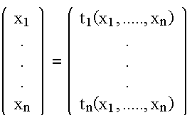 $\left(\MATRIX{1,3}{c}\VR{,,c,,,}{,,,,,}\HR{,,,}\CELL{x_1}\CELL{\MATRIX{1,3}{c}\VR{,,c,,,}{,,,,,}\HR{,,,}\CELL{.}\CELL{.}\CELL{.}}\CELL{x_n}\right)=\left( \MATRIX{1,3}{c}\VR{,,c,,,}{,,,,,}\HR{,,,}\CELL{t_1\left(x_1,.....,x_n\right)}\CELL{\MATRIX{1,3}{c}\VR{,,c,,,}{,,,,,}\HR{,,,}\CELL{.}\CELL{.}\CELL{.}}\CELL{t_n\left(x_1,.....,x_n\right) }\right) $