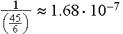 $\frac 1{\QOVERD( ) {45}{6}}\approx 1.68\cdot 10^{-7}$