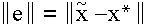 $\left\| e\right\| =\left\| \overset{\sim }{x}-x^{*}\right\| $