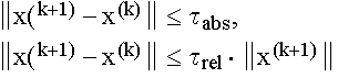 \EQN{7}{1}{}{}{\RD{\CELL{\left\| x^{(k+1)}-x^{(k)}\right\| &\leq &\tau_{abs},}}{1}{}{}{}\RD{\CELL{\left\| x(^{k+1)}-x^{(k)}\right\| \leq \tau_{rel}\cdot \left\| x^{(k+1)}\right\| }}{1}{}{}{}}