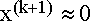 $x^{(k+1)}\approx 0$