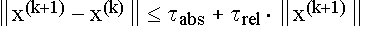 $\left\| x^{(k+1)}-x^{(k)}\right\| \leq \tau _{abs}+\tau _{rel}\cdot \left\|x^{(k+1)}\right\| $