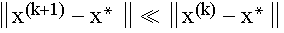 $\left\| x^{(k+1)}-x_{}^{*}\right\| \ll \left\| x^{(k)}-x^{*}\right\| $