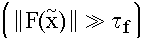 $\left( \left\| F(\overset{\sim }{x})\right\| \gg \tau _f\right) $