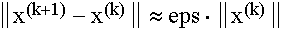 $\left\| x^{(k+1)}-x^{(k)}\right\| \approx eps\cdot \left\| x^{(k)}\right\| $