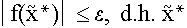 $\left| f(\tilde{x}^{*})\right| \leq \epsilon ,$ d.h. $\tilde{x}^{*}$