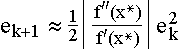 $e_{k+1}\approx \frac 12\left| \frac{f^{\prime \prime }(x^{*})}{f^\prime(x^{*})}\right| e_k^2$