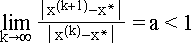 $\underset{k\rightarrow \infty }{\lim }\frac{\left| x^{(k+1)}-x^{*}\right|}{\left| x^{(k)}-x^{*}\right| }$ =\thinspace a \TEXTsymbol{<} 1