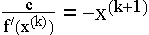 $\frac c{f^\prime (x^{(k)})}=-x^{(k+1)}$