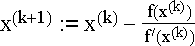 $x^{(k+1)}:=x^{(k)}-\frac{f(x^{(k)})}{f^\prime (x^{(k)})}$